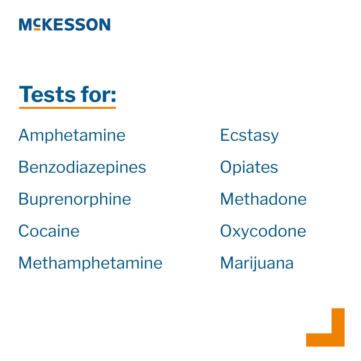 Drugs of Abuse Test Kit McKesson AMP, BUP, BZO, COC, mAMP/MET, MDMA, MTD, MOP300, OXY, THC (OX, pH, SG) 25 Tests CLIA Waived - BeHope